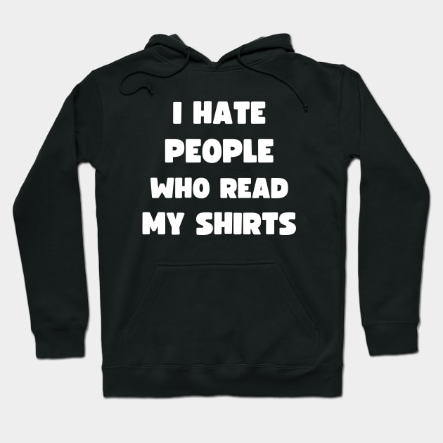 I HATE PEOPLE WHO READ MY SHIRTS Hoodie by apparel.tolove@gmail.com